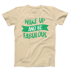 Wake Up And Be Fabulous Unisex T-shirt