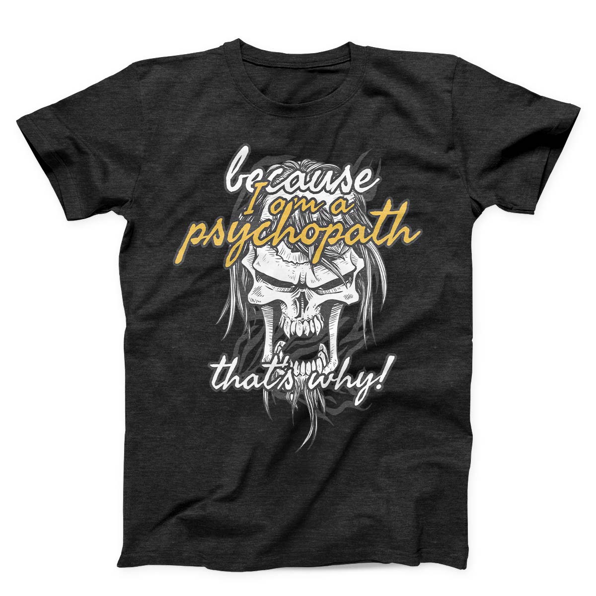Because I Am Psychopath Unisex T-shirt
