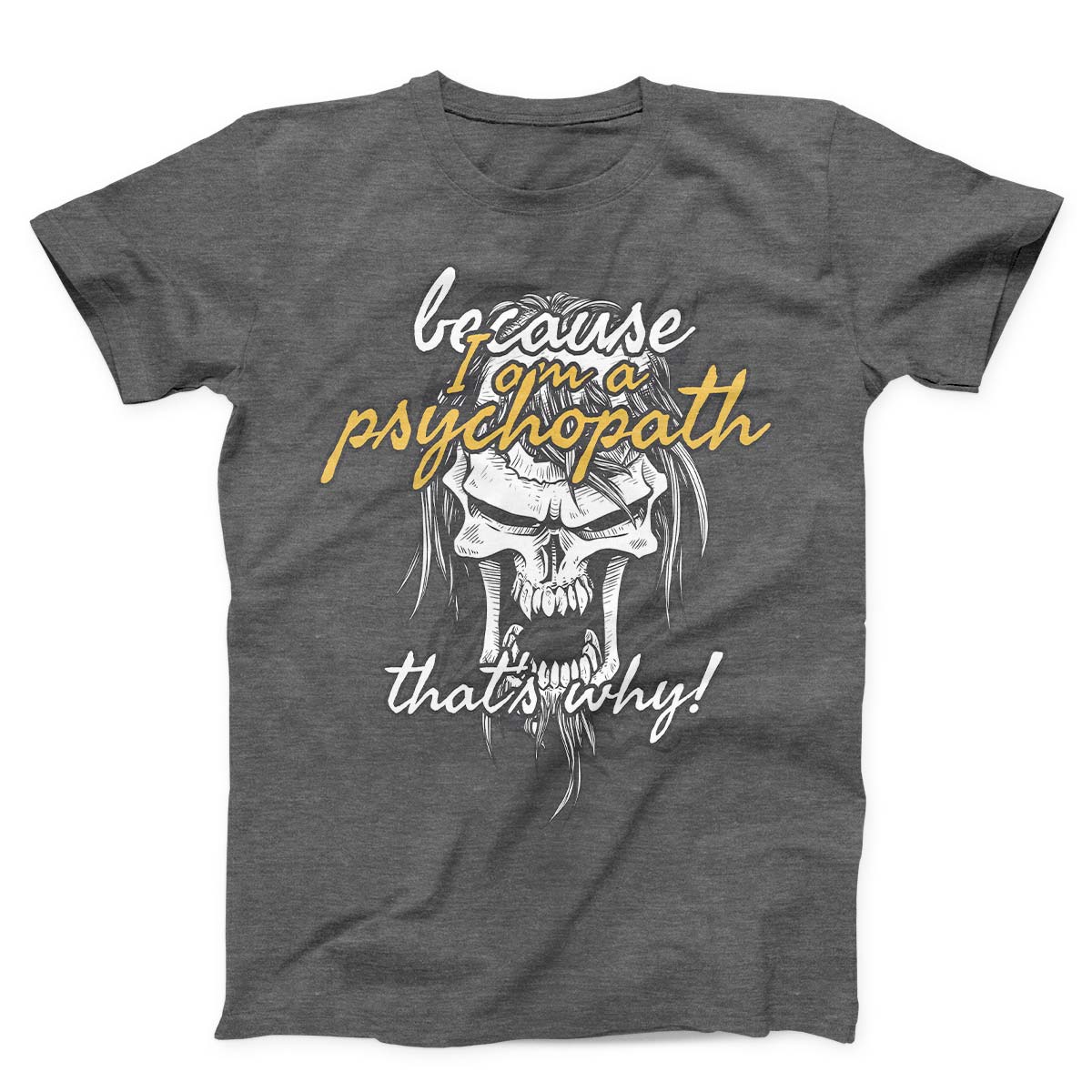Because I Am Psychopath Unisex T-shirt
