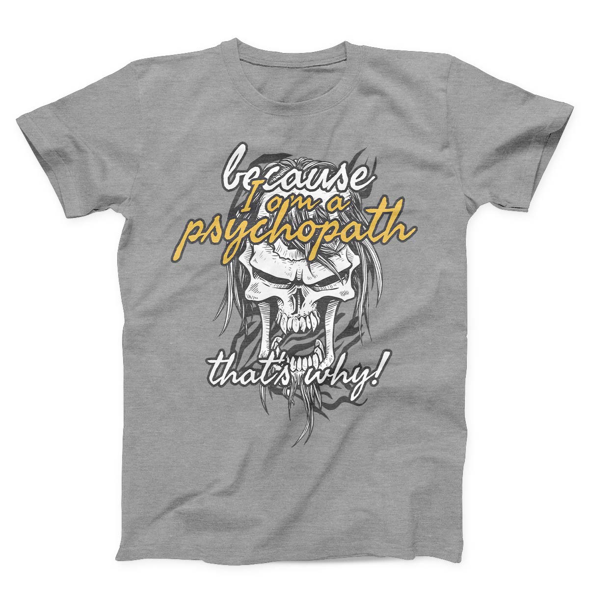 Because I Am Psychopath Unisex T-shirt