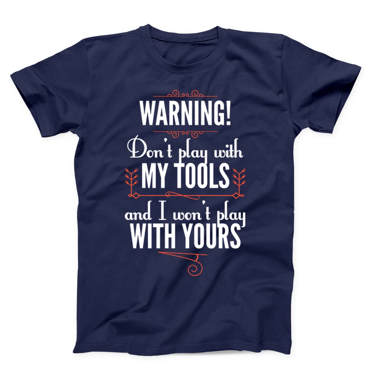 Don't Play With My Tools And I Won't Play With Yours Unisex T-shirts