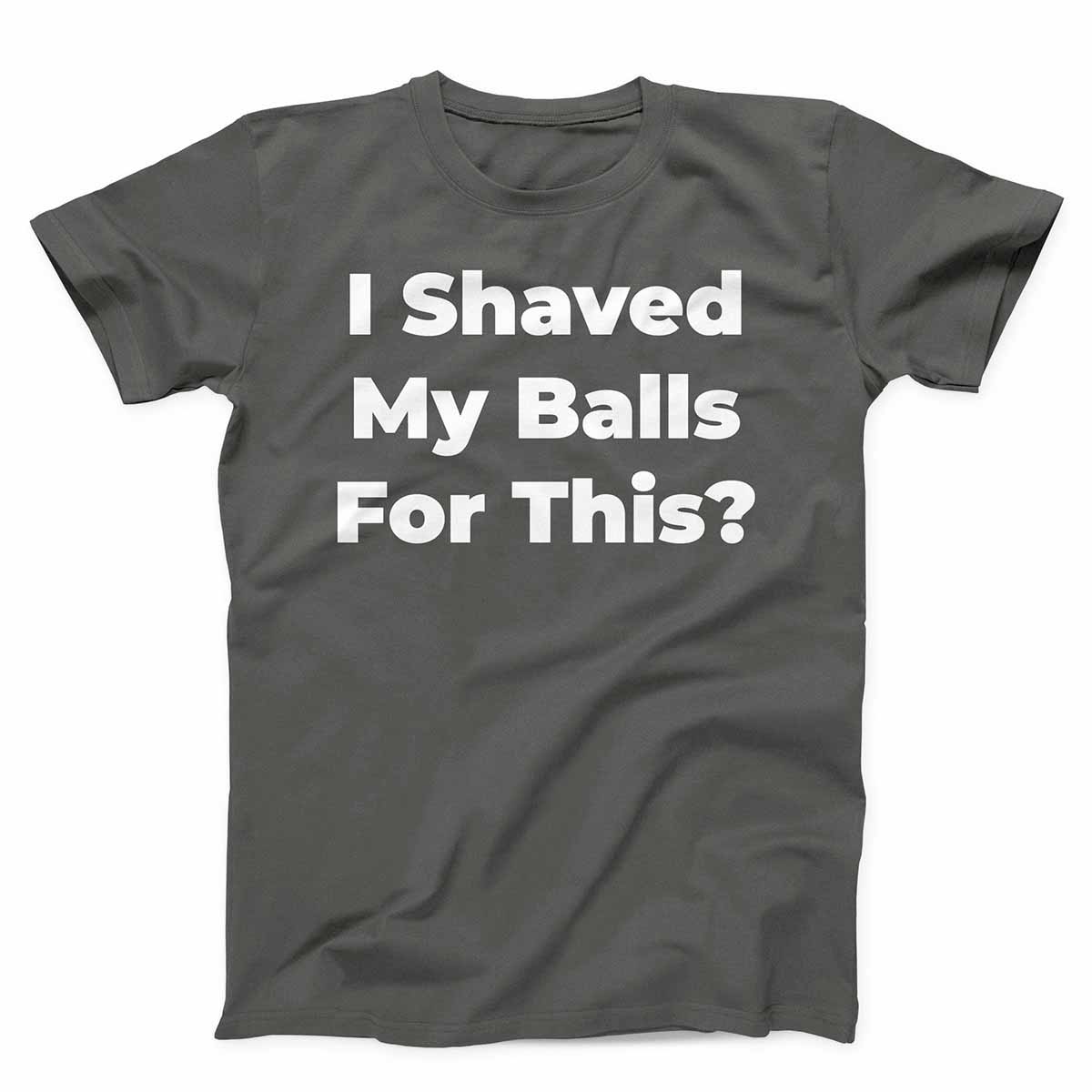 I Shaved My Balls For This Unisex T-shirt