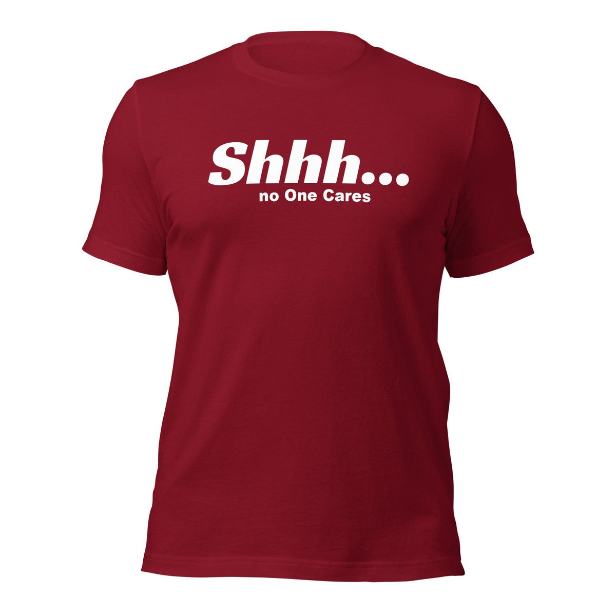Shhh No Ones Cares Unisex T-shirt