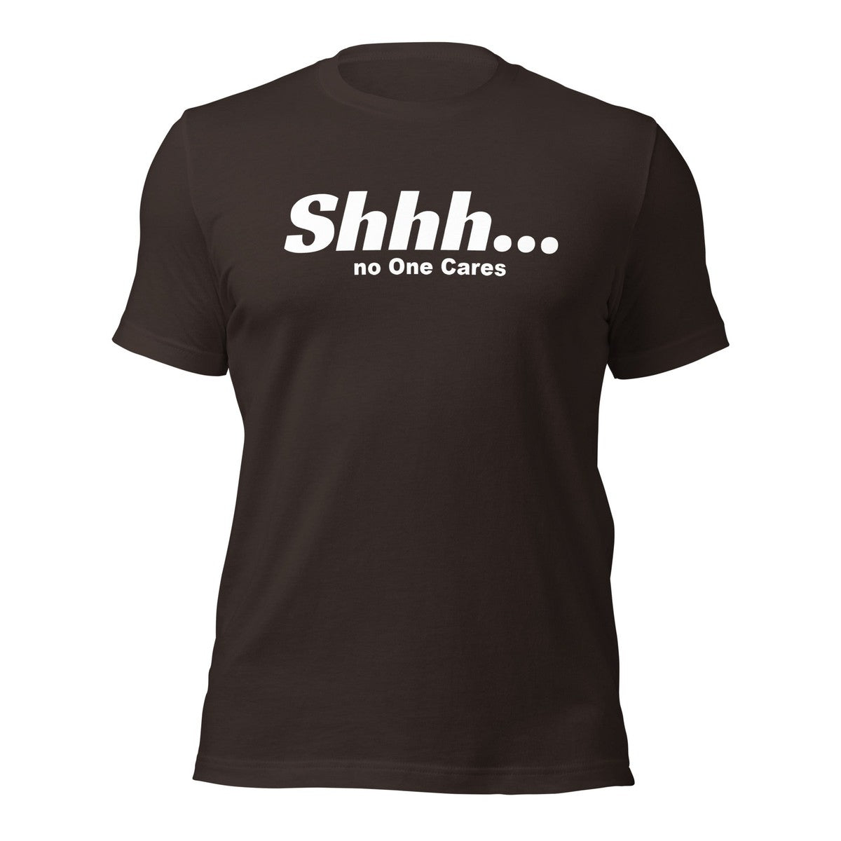 Shhh No Ones Cares Unisex T-shirt