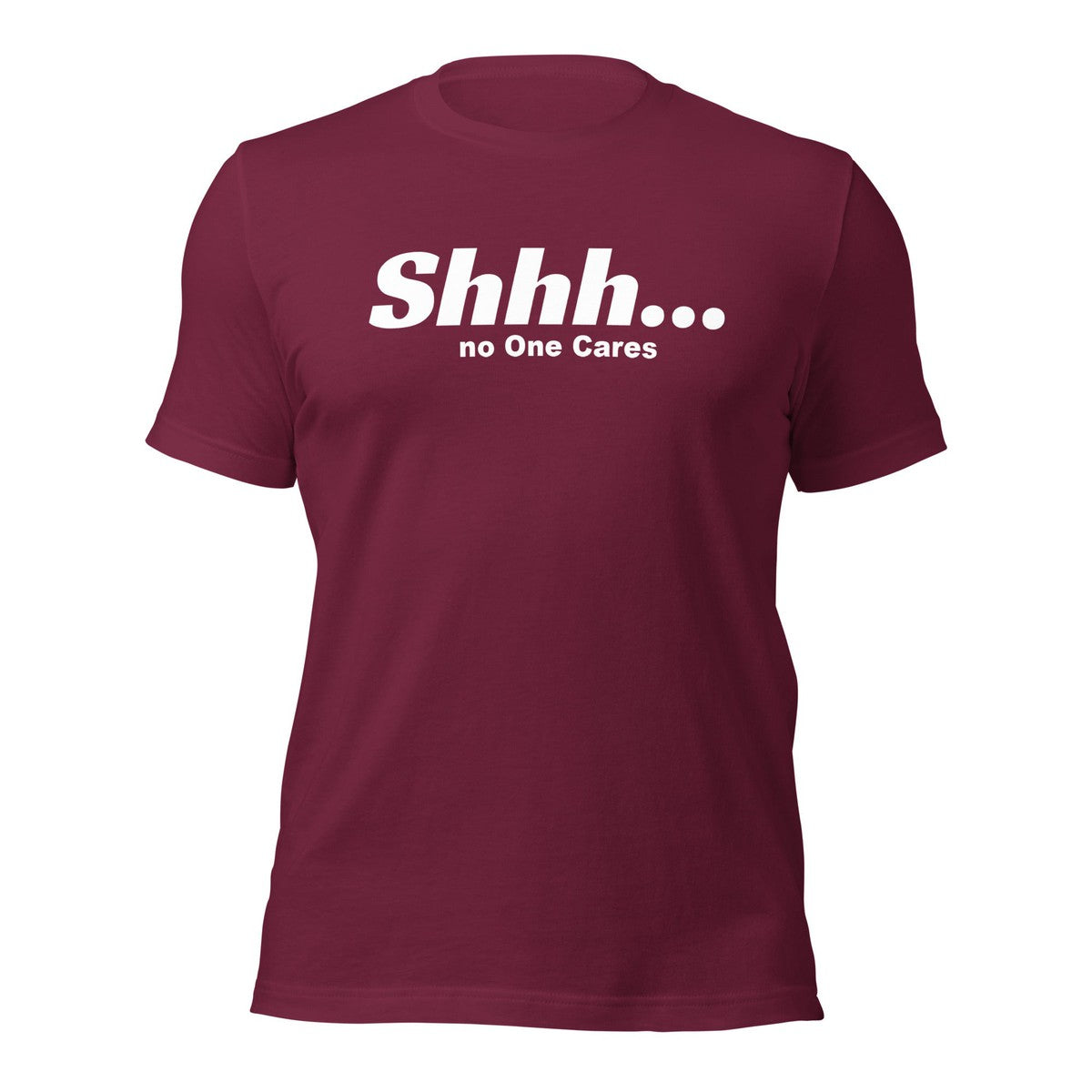Shhh No Ones Cares Unisex T-shirt
