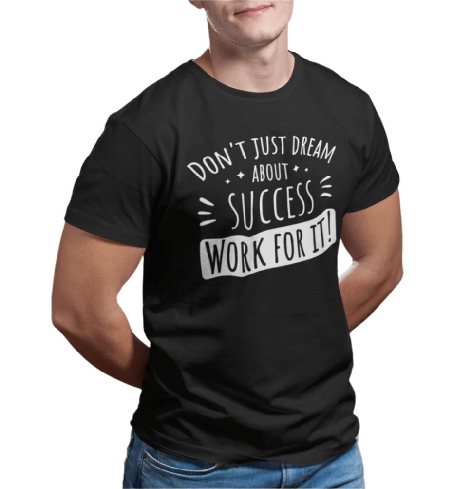 Don't Just Dream About Success Work For It Unisex T-Shirt